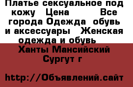 Платье сексуальное под кожу › Цена ­ 500 - Все города Одежда, обувь и аксессуары » Женская одежда и обувь   . Ханты-Мансийский,Сургут г.